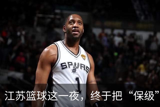 江苏篮球这一夜，终于把“保级”两个字从噩梦里挪到了现实里。