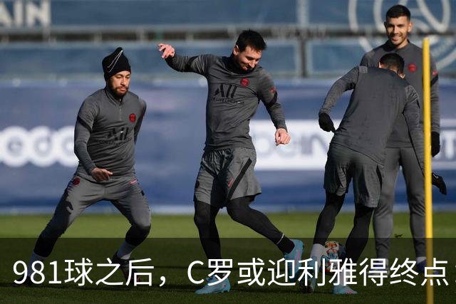 981球之后，C罗或迎利雅得终点：曝胜利2027合同到期后将不再续约